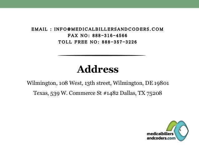 E M A I L : I N F O @ M E D I C A L B I L L E R S A N D C O D E R S . C O M
F A X N O : 8 8 8 - 3 1 6 - 4 5 6 6
T O L L F R E E N O : 8 8 8 - 3 5 7 - 3 2 2 6
Address
Wilmington, 108 West, 13th street, Wilmington, DE 19801
Texas, 539 W. Commerce St #1482 Dallas, TX 75208
 
