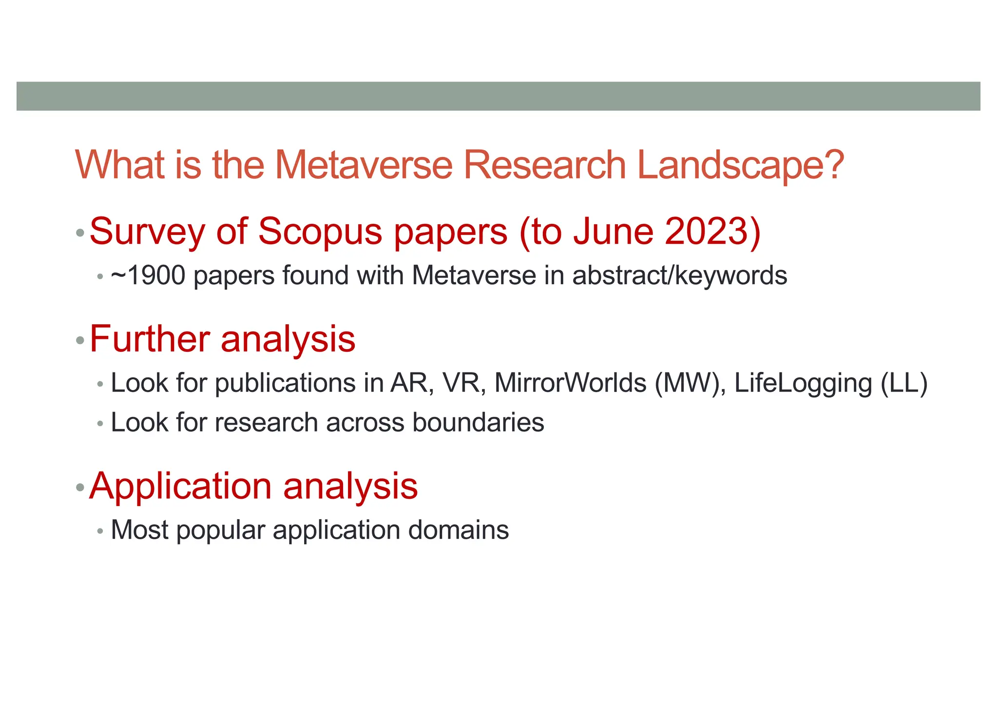 What is the Metaverse Research Landscape?
•Survey of Scopus papers (to June 2023)
• ~1900 papers found with Metaverse in abstract/keywords
•Further analysis
• Look for publications in AR, VR, MirrorWorlds (MW), LifeLogging (LL)
• Look for research across boundaries
•Application analysis
• Most popular application domains
 