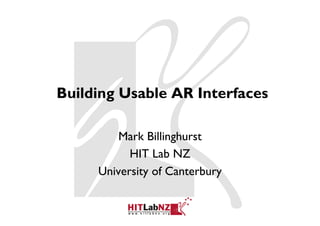 Building Usable AR Interfaces

         Mark Billinghurst
           HIT Lab NZ
     University of Canterbury
 