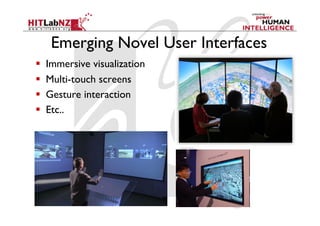 Emerging Novel User Interfaces
    Immersive visualization
    Multi-touch screens
    Gesture interaction
    Etc..
 