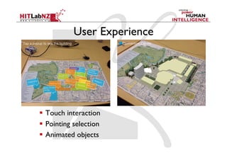 User Experience




  Touch interaction
  Pointing selection
  Animated objects
 