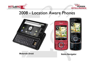 2008 - Location Aware Phones




Motorola Droid       Nokia Navigator
 