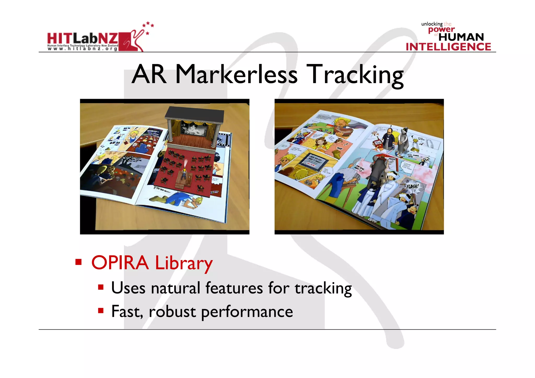 AR Markerless Tracking




  OPIRA Library
    Uses natural features for tracking
    Fast, robust performance
 