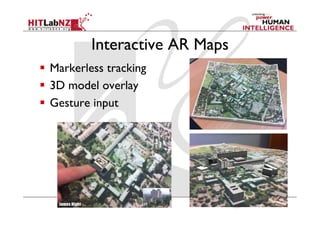 Interactive AR Maps
  Markerless tracking
  3D model overlay
  Gesture input
 