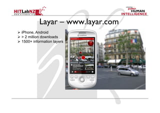Layar – www.layar.com
  iPhone, Android
  > 2 million downloads
  1500+ information layers
 