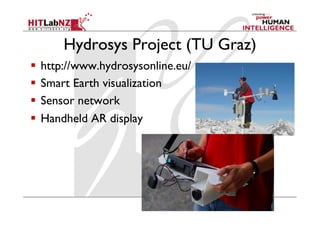 Hydrosys Project (TU Graz)
  http://www.hydrosysonline.eu/
  Smart Earth visualization
  Sensor network
  Handheld AR display
 