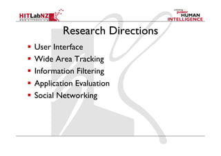 Research Directions
  User Interface
  Wide Area Tracking
  Information Filtering
  Application Evaluation
  Social Networking
 