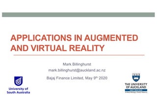 APPLICATIONS IN AUGMENTED
AND VIRTUAL REALITY
Mark Billinghurst
mark.billinghurst@auckland.ac.nz
Bajaj Finance Limited, May 9th 2020
 