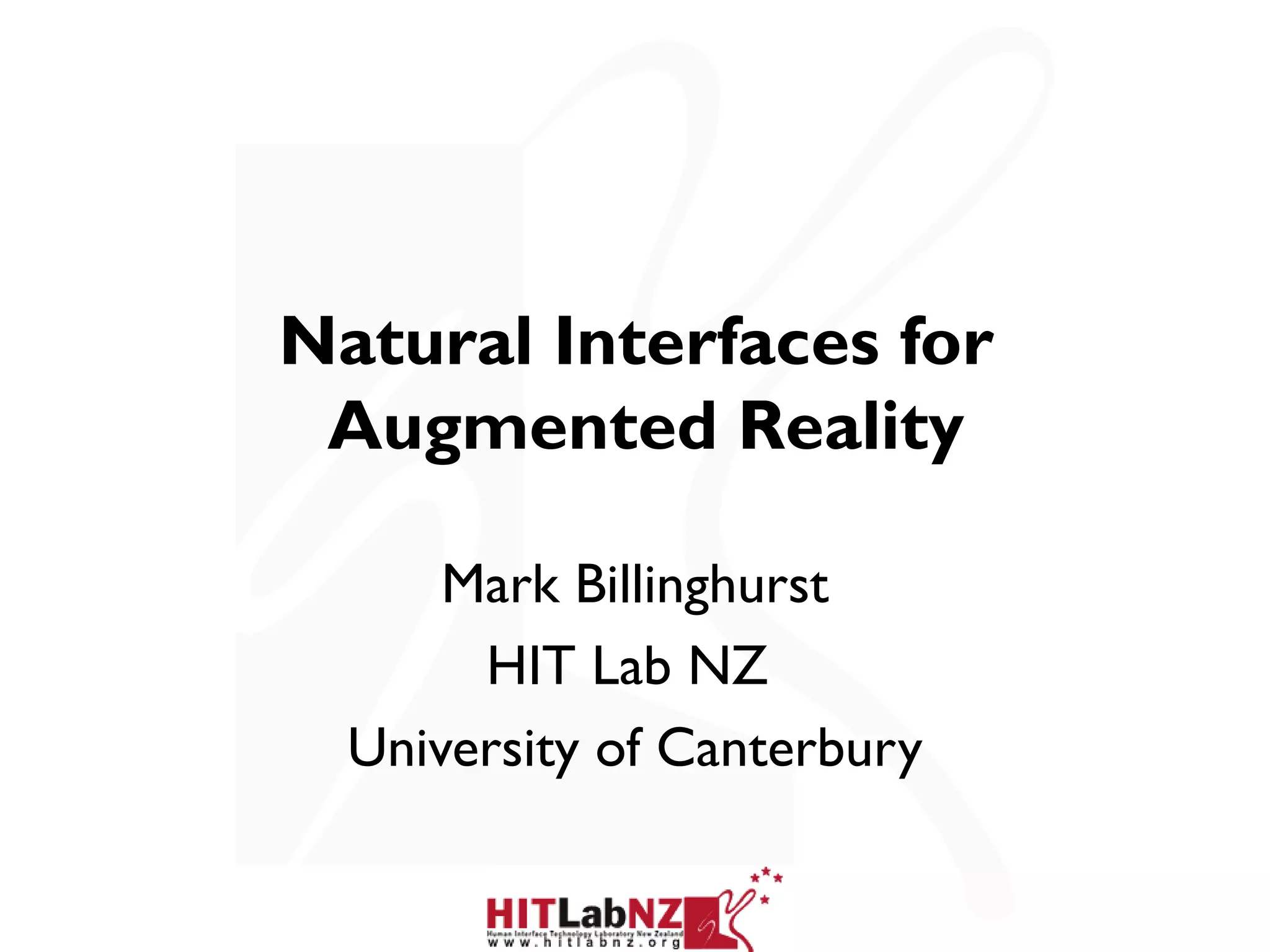 Natural Interfaces for
 Augmented Reality

      Mark Billinghurst
       HIT Lab NZ
  University of Canterbury
 