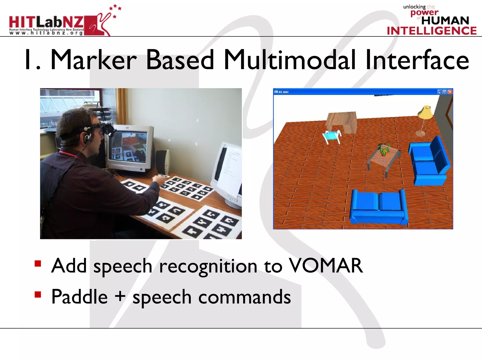 1. Marker Based Multimodal Interface




  Add speech recognition to VOMAR
  Paddle + speech commands
 
