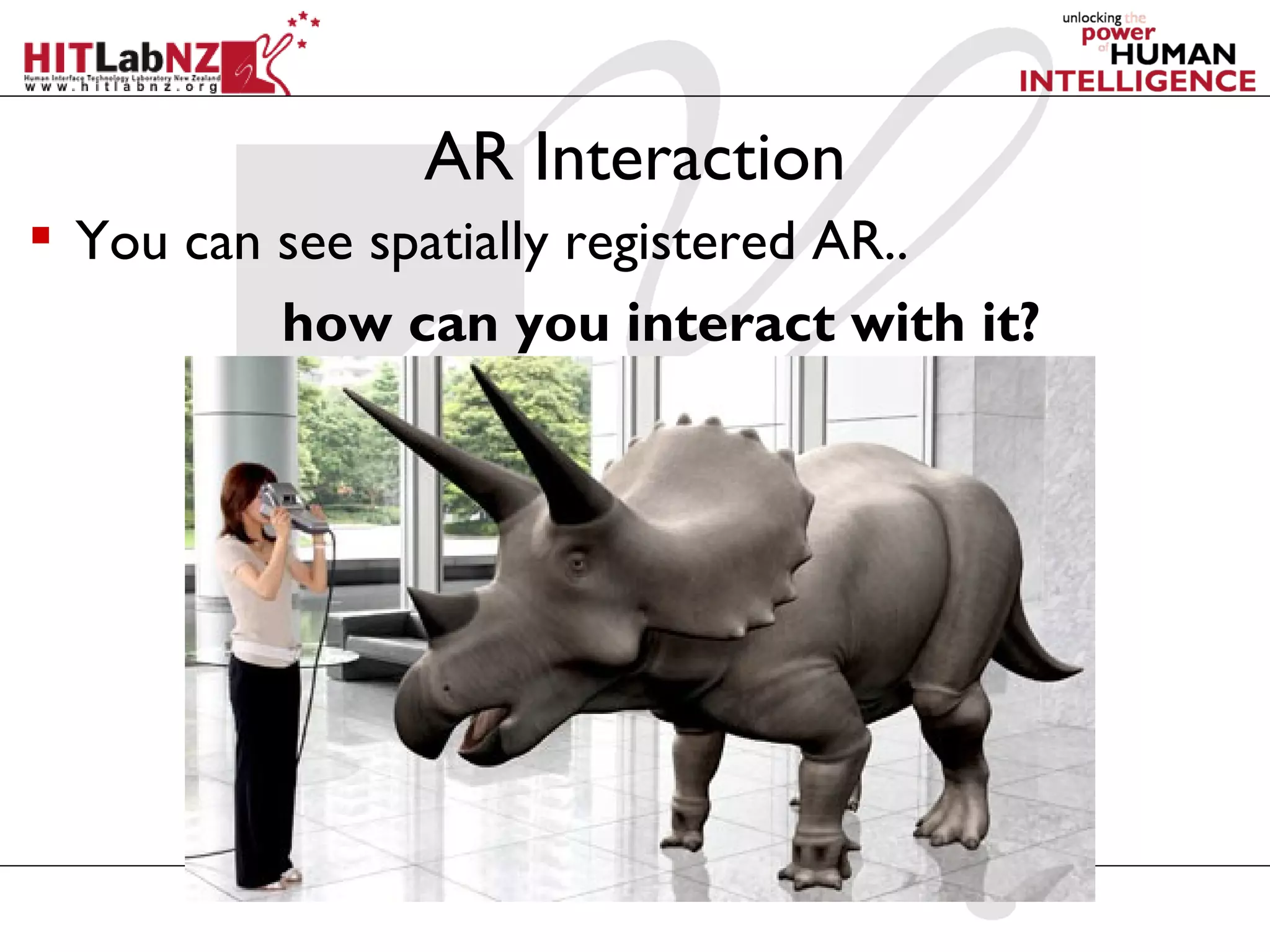 AR Interaction
 You can see spatially registered AR..
          how can you interact with it?
 