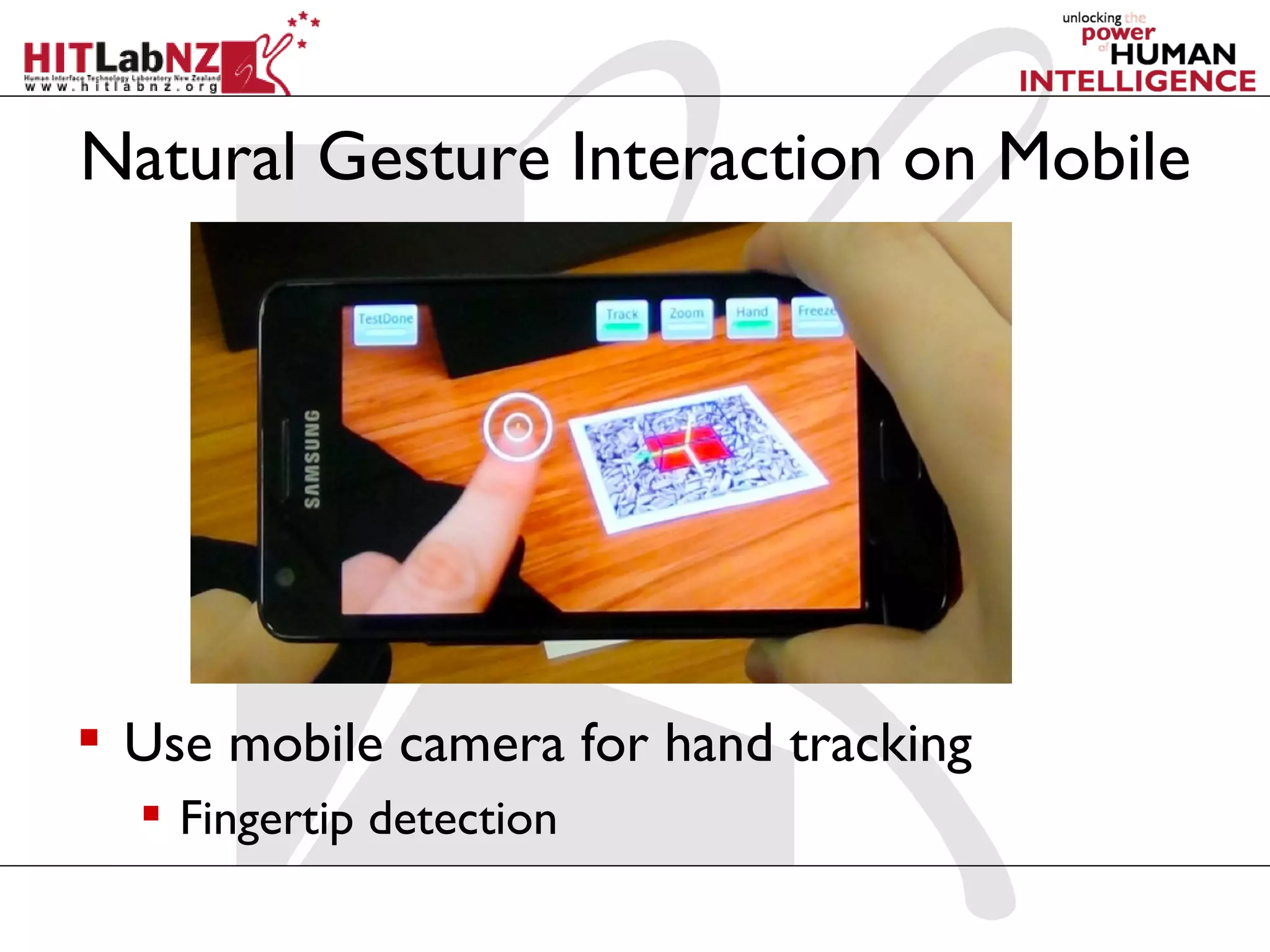 Natural Gesture Interaction on Mobile




 Use mobile camera for hand tracking
   Fingertip detection
 