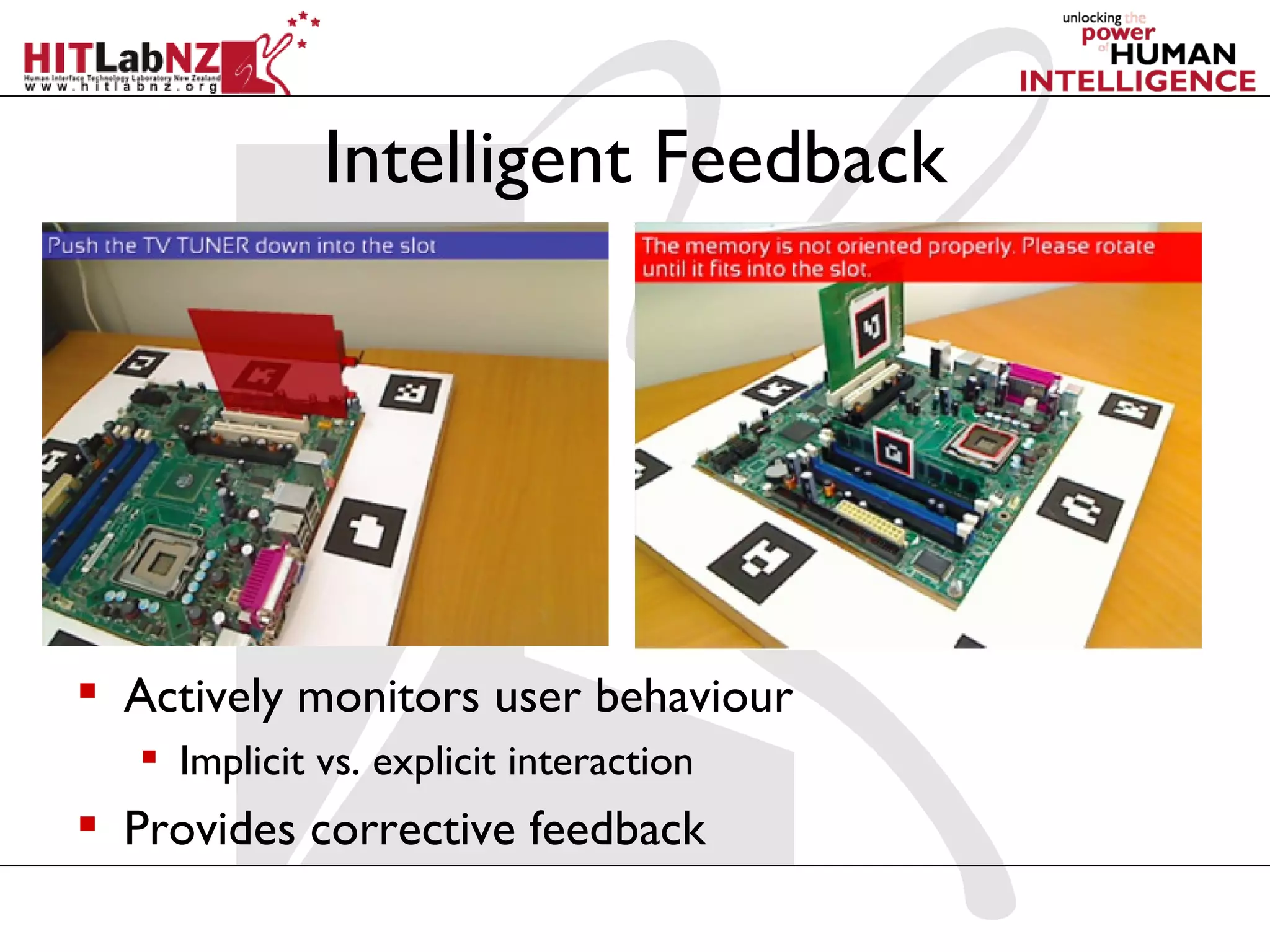 Intelligent Feedback




 Actively monitors user behaviour
    Implicit vs. explicit interaction
 Provides corrective feedback
 