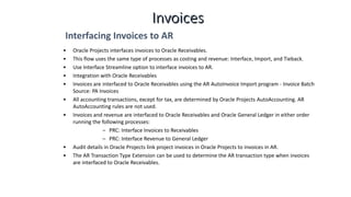 EAS – Oracle Apps
Invoices
Interfacing Invoices to AR
• Oracle Projects interfaces invoices to Oracle Receivables.
• This ...