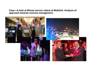 Case—A look at Wimax service rollout at Mobilink. Analysis of approach towards revenue management. 