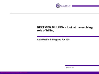 NEXT GEN BILLING- a look at the evolving role of billing Ehtisham Rao Asia Pacific Billing and RA 2011 