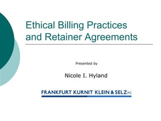 Ethical Billing Practices
and Retainer Agreements
Presented by

Nicole I. Hyland

 