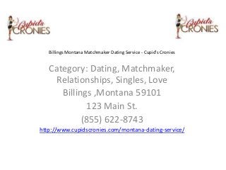 Billings Montana Matchmaker Dating Service - Cupid's Cronies

Category: Dating, Matchmaker,
Relationships, Singles, Love
Billings ,Montana 59101
123 Main St.
(855) 622-8743
http://www.cupidscronies.com/montana-dating-service/

 