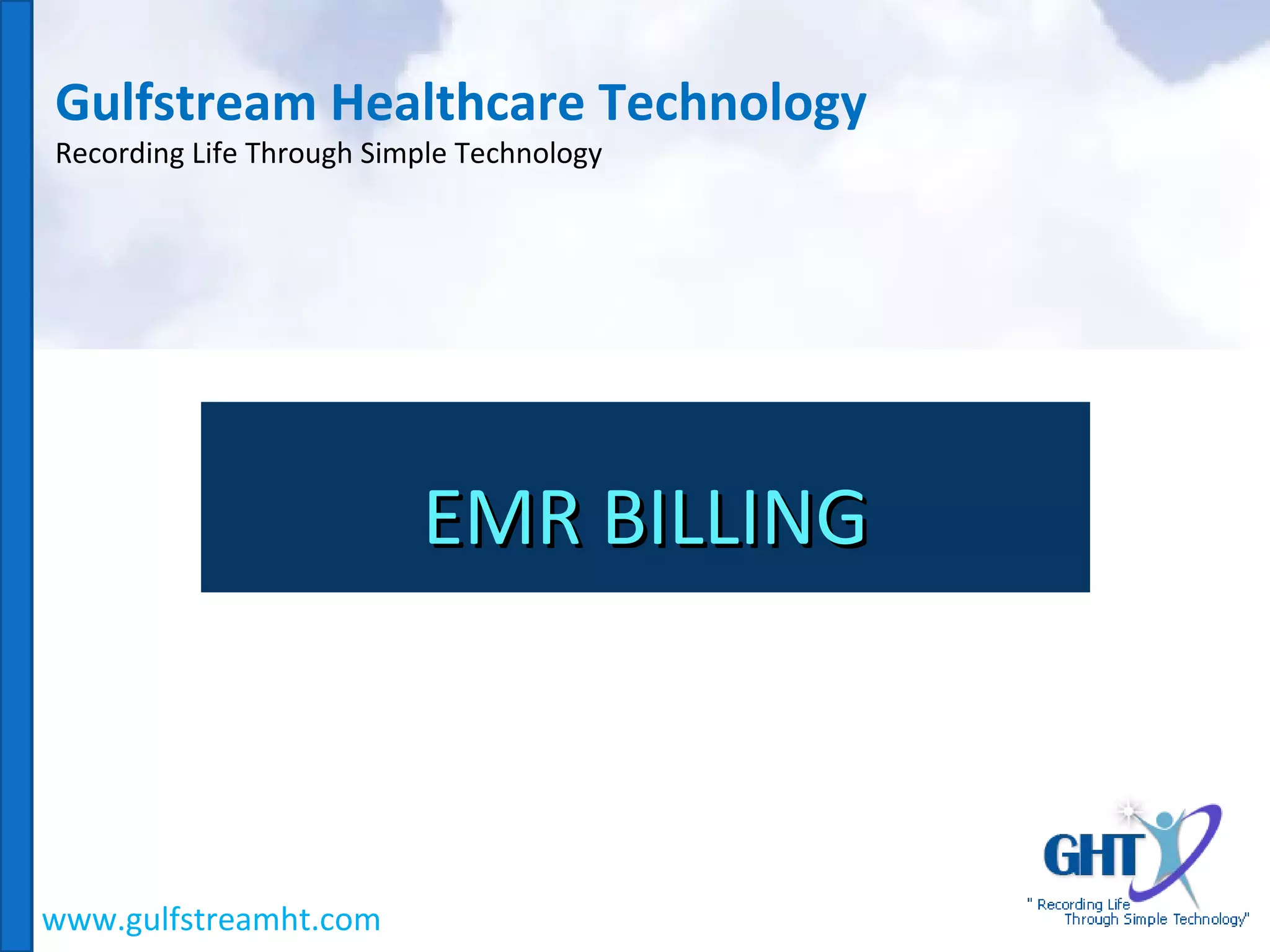 Gulfstream Healthcare Technology
Recording Life Through Simple Technology
www.gulfstreamht.com
EMR BILLINGEMR BILLING