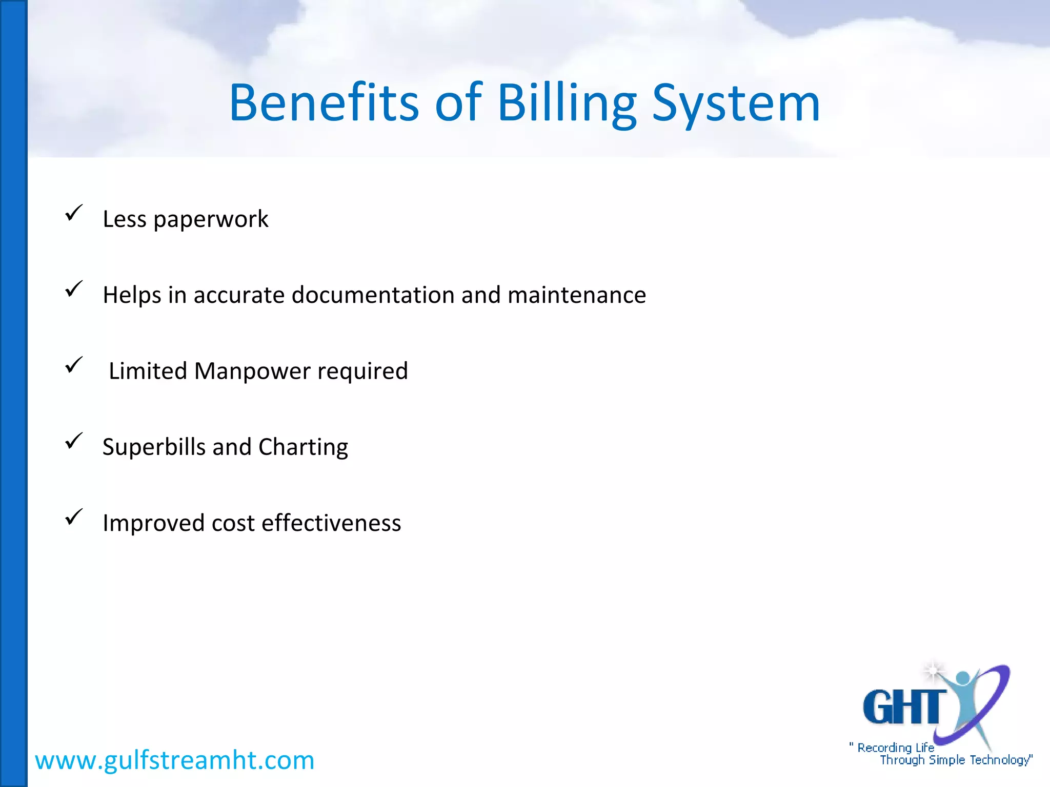 Benefits of Billing System
Less paperwork
Helps in accurate documentation and maintenance
Limited Manpower required
Superbills and Charting
Improved cost effectiveness
www.gulfstreamht.com