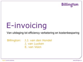 Billington:  J.J. van den Hondel   J. van Luyken   E. van Veen  E-invoicing Van uitdaging tot efficiency verbetering en kostenbesparing 