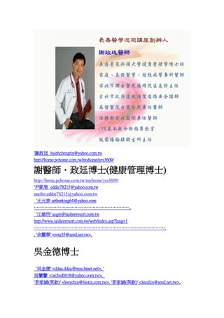 'x͢ hsiehchengtin@yahoo.com.tw
http://home.pchome.com.tw/myhome/yrs3609/

xt͢ʿ(ʿ)
http://home.pchome.com.tw/myhome/yrs3609/
'P eddie78215@yahoo.com.tw
mailto:eddie78215@yahoo.com.tw
'Ԫ̩ arthurking64@yahoo.com
..
'S' asgm@tasheeresort.com.tw
http://www.tasheeresort.com.tw/web/index.asp?lang=1
.
, 'A' <reta35@seed.net.tw>,

ǽ²ʿ
'ǽ' <ddaa.ddaa@msa.hinet.net>, '
mܰ' <orchid0818@yahoo.com.tw>,
'\(ӢJ)' <leeychin@biotin.com.tw>, '\(ӢJ)' <leechin@seed.net.tw>,

 