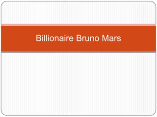 Billionaire Bruno Mars

 