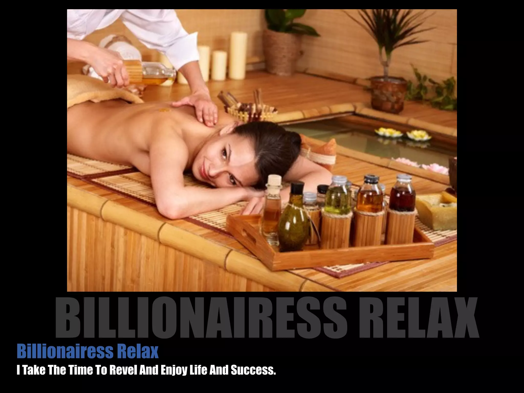 BILLIONAIRESS RELAX
Billionairess Relax
I Take The Time To Revel And Enjoy Life And Success.
 