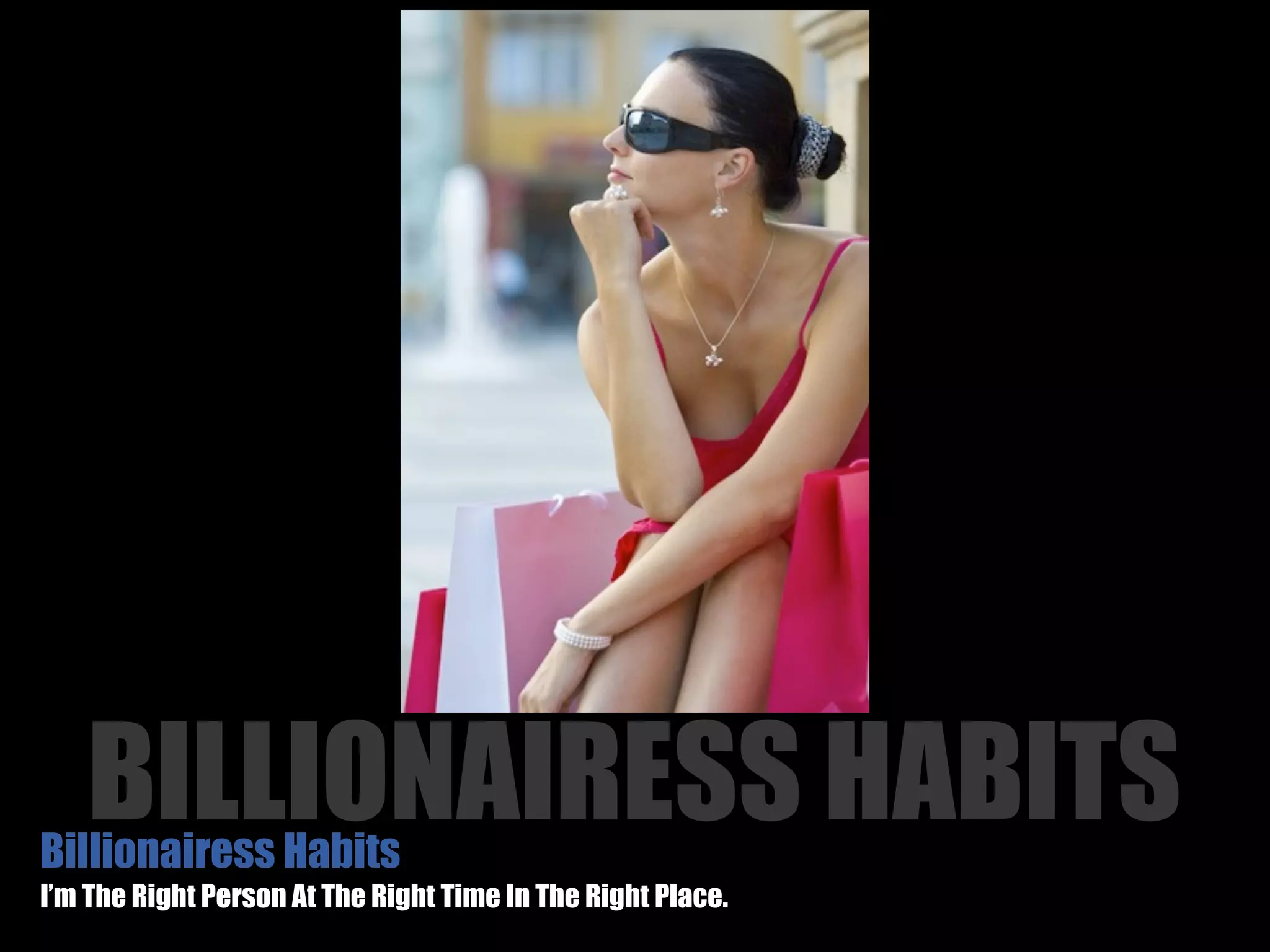 BILLIONAIRESS HABITS
Billionairess Habits
I’m The Right Person At The Right Time In The Right Place.
 
