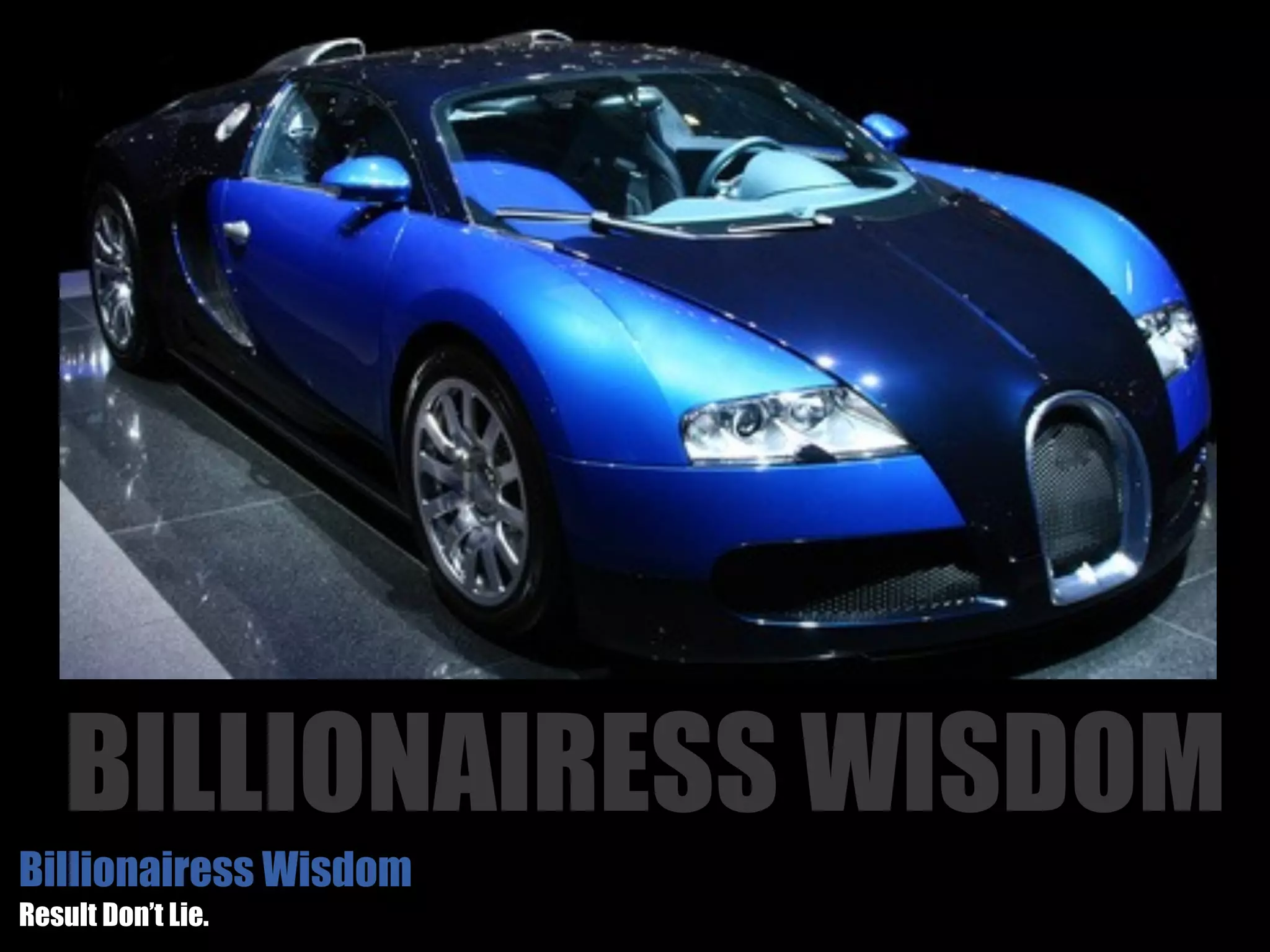 BILLIONAIRESS WISDOM
Billionairess Wisdom
Result Don’t Lie.
 