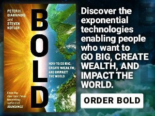 B
O
L
D
Discover the
exponential
technologies
enabling people
who want to
GO BIG, CREATE
WEALTH, AND
IMPACT THE
WORLD.
ORD...