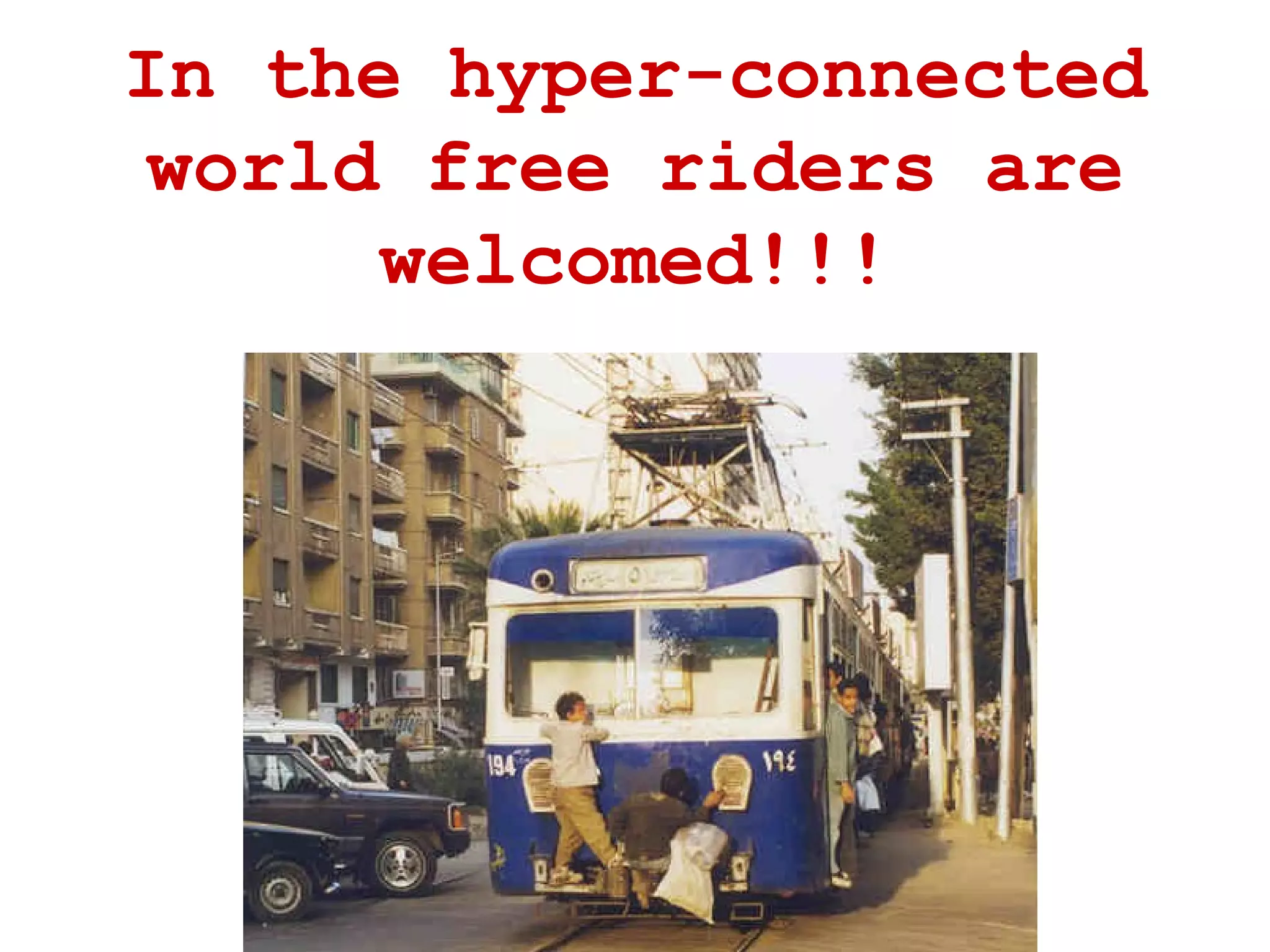 In the hyper-connected world free riders are welcomed!!! 