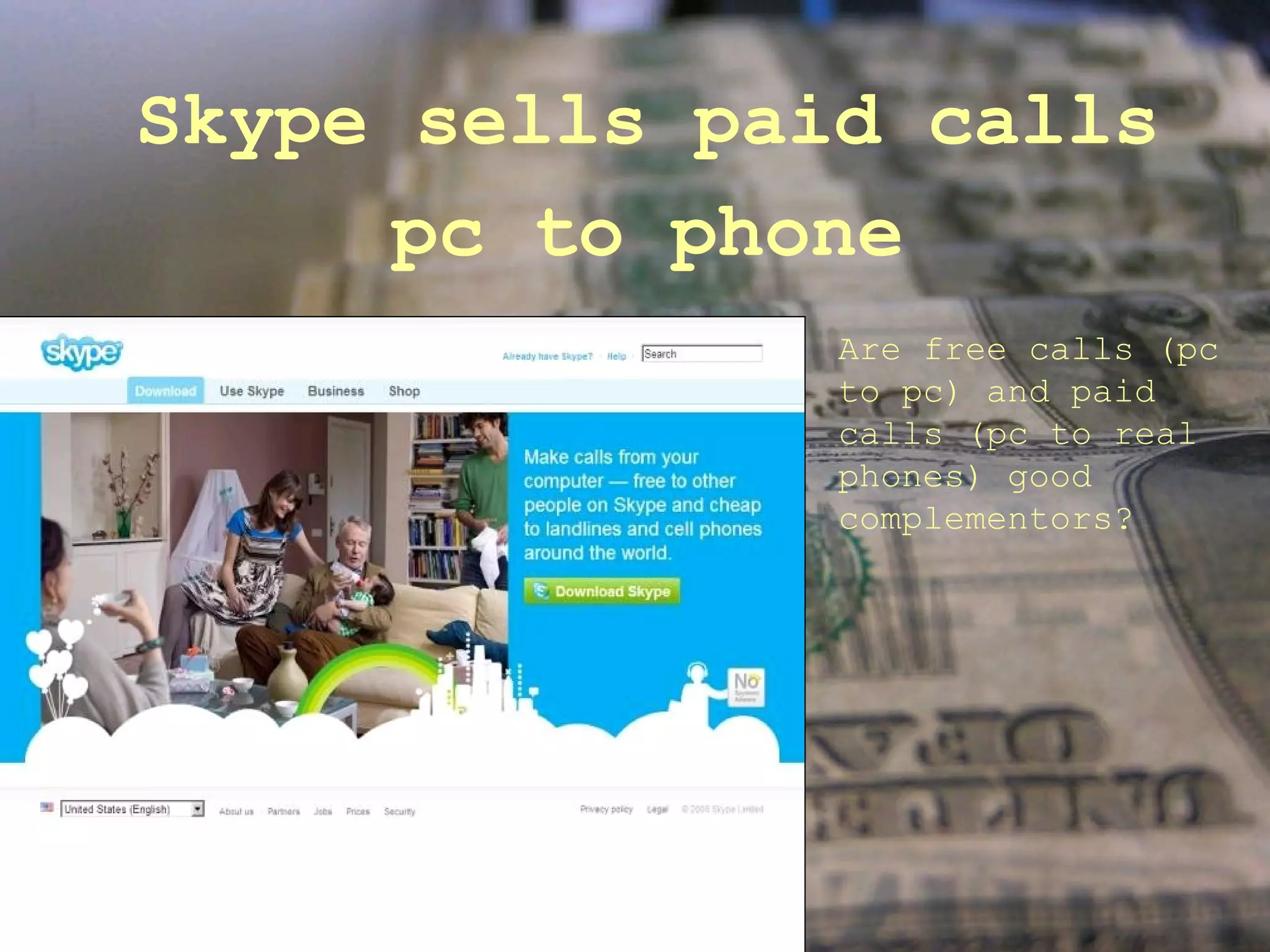 Skype sells paid calls pc to phone Are free calls (pc to pc) and paid calls (pc to real phones) good complementors? 