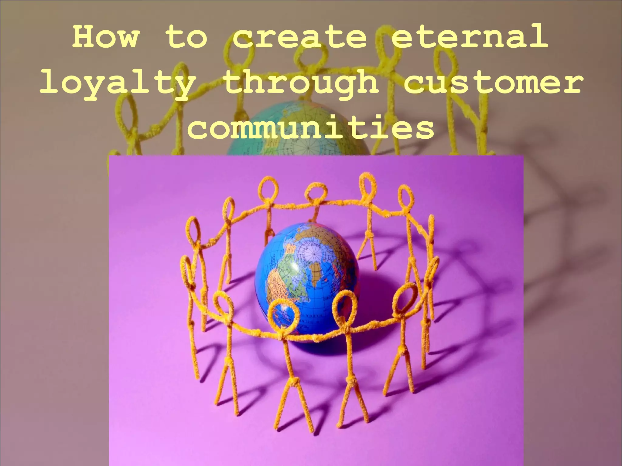 How to create eternal loyalty through customer communities 