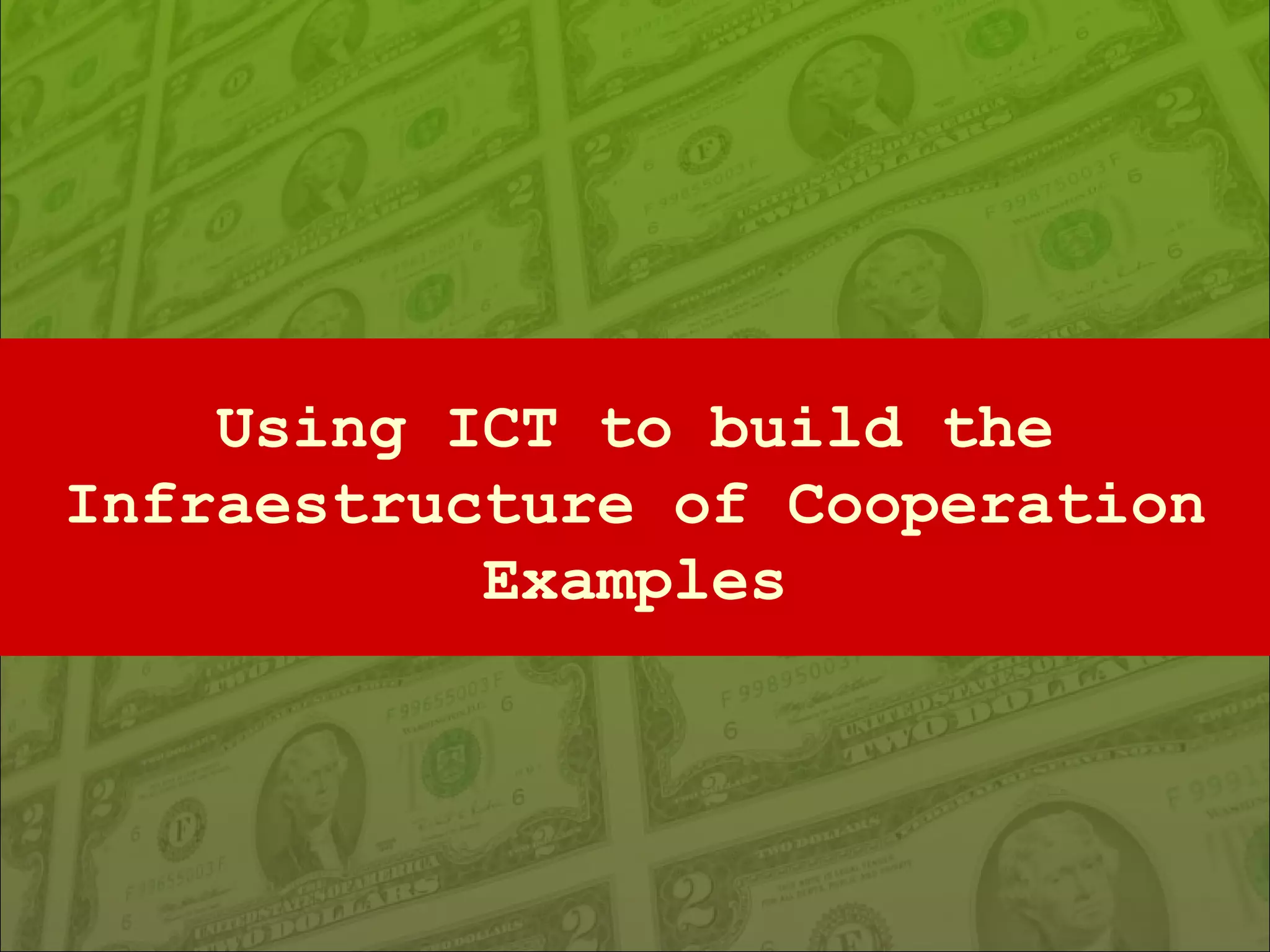 Using ICT to build the Infraestructure of Cooperation Examples 