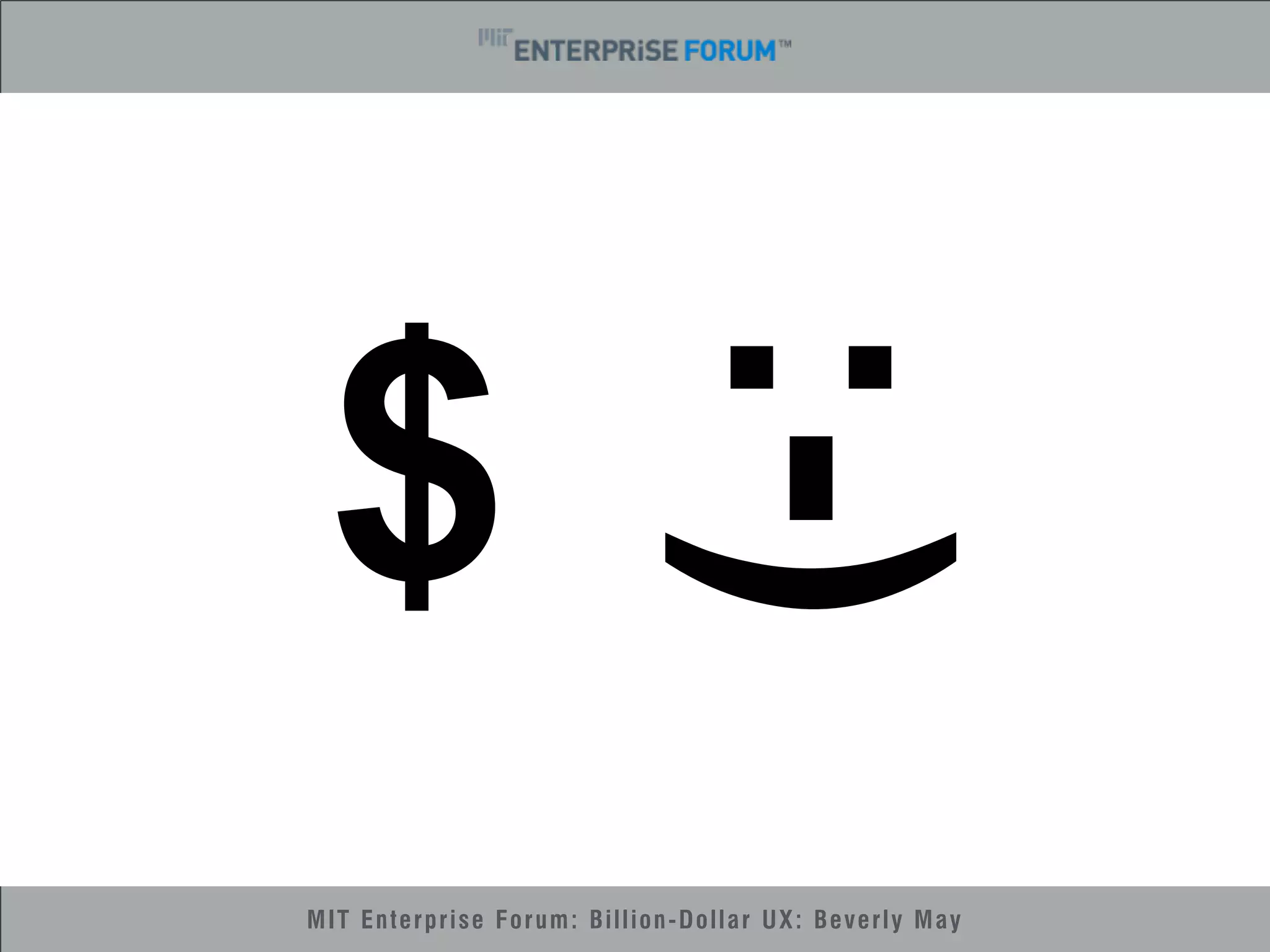 $ 
:-) 
MIT Enterprise Forum: Billion-Dollar UX: Beverly May 
 