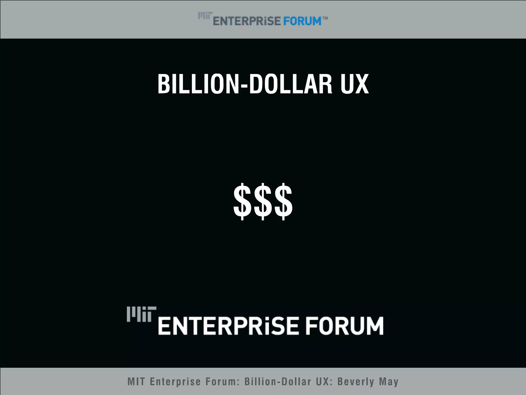 BILLION-DOLLAR UX 
$$$ 
MIT Enterprise Forum: Billion-Dollar UX: Beverly May 
 