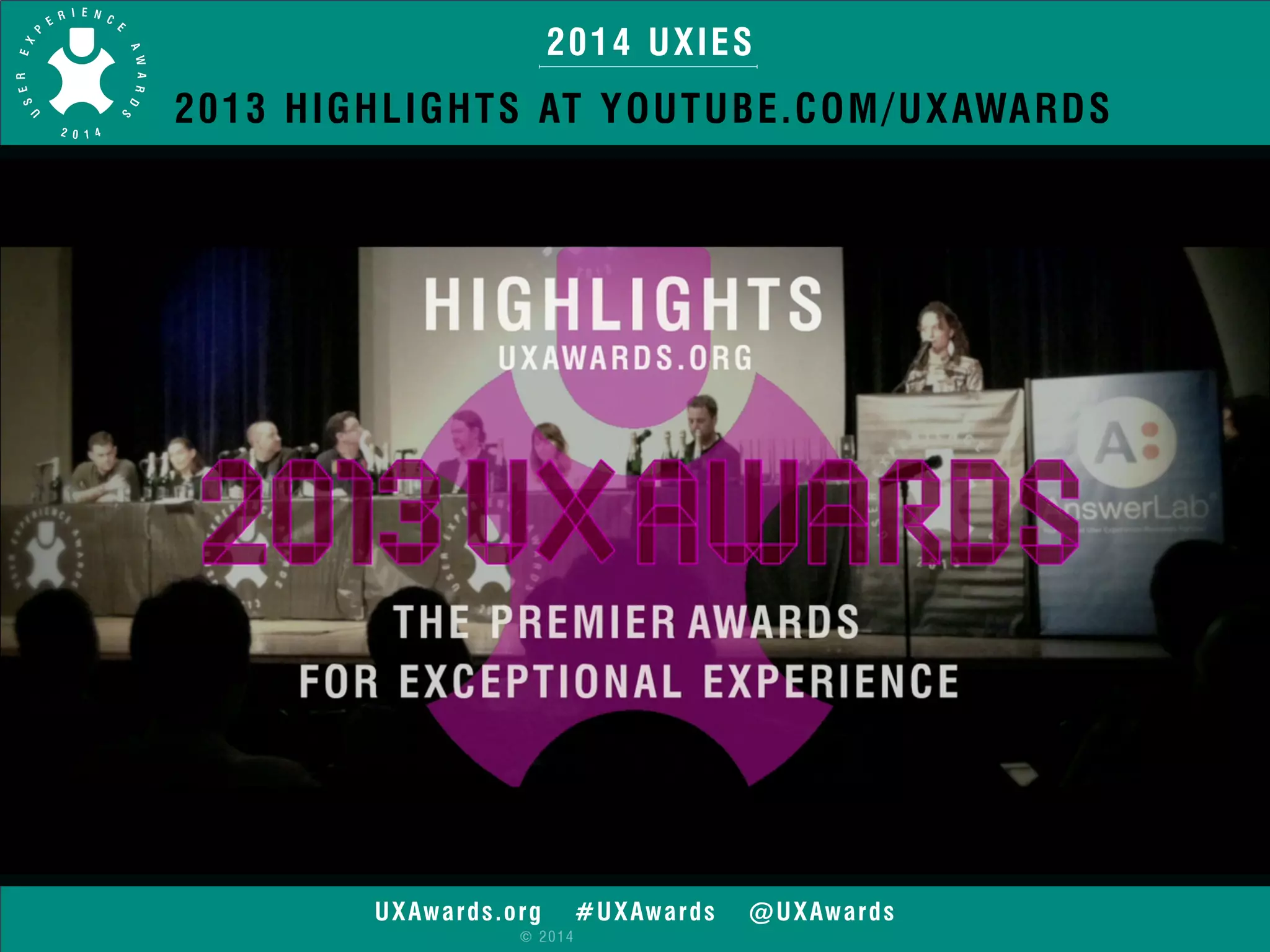 2014 UXIES 
2013 HIGHLIGHTS AT YOUTUBE.COM/UXAWARDS 
UXAwards.org #UXAwards @UXAwards 
© 2014 
 