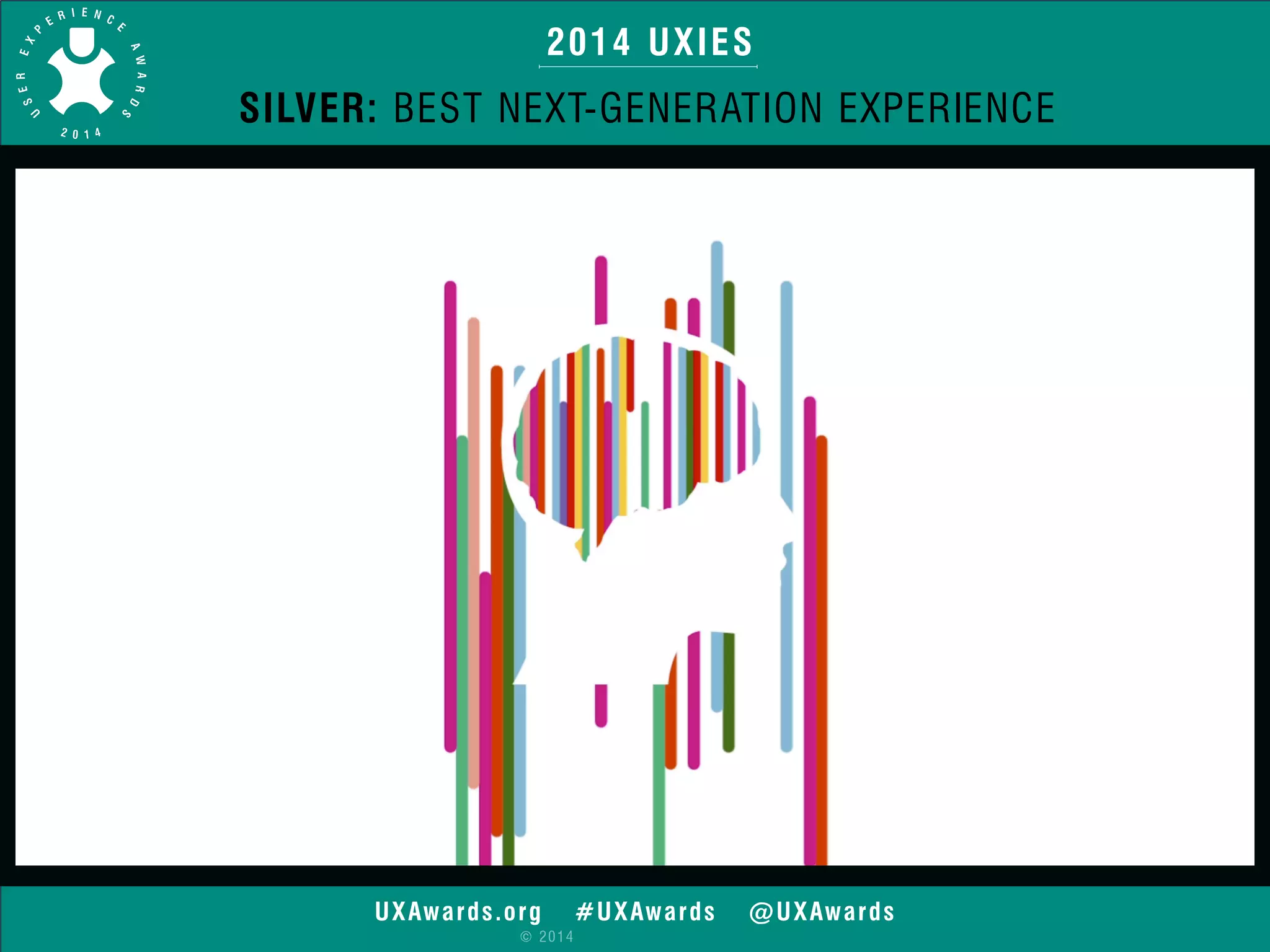 2014 UXIES 
SILVER: BEST NEXT-GENERATION EXPERIENCE 
UXAwards.org #UXAwards @UXAwards 
© 2014 
 