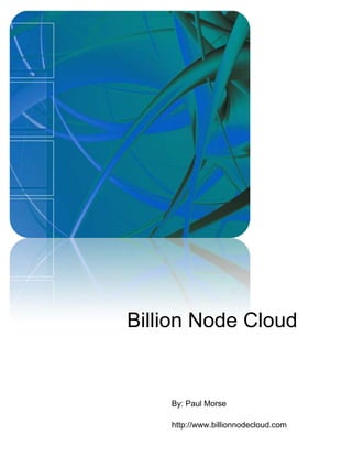 Billion Node Cloud


    By: Paul Morse

    http://www.billionnodecloud.com
 