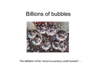 Billions of bubbles The deflation of the “once-in-a-century credit tsunami”… 