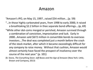 Amazon
“Amazon’s IPO, on May 15, 1997…raised $54 million.…(p. 59)
“…In those highly carbonated years, from 1998 to early 2...
