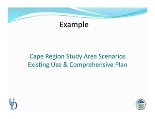 Cape Region Study Area Scenarios  
ExisPng Use & Comprehensive Plan 
Example 
 