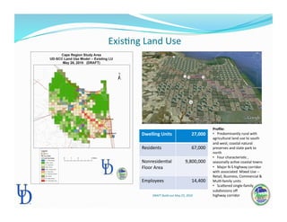  ExisPng Land Use 
Dwelling Units  27,000 
Residents  67,000 
NonresidenPal  
Floor Area 
9,800,000 
Employees  14,400 
Proﬁle: 
•   Predominantly rural with   
agricultural land use to south 
and west; coastal natural 
preserves and state park to 
north 
•   Four characterisPc ,  
seasonally acPve coastal towns 
•   Major N‐S highway corridor 
with associated  Mixed Use ‐‐ 
Retail, Business, Commercial & 
MulP‐family units 
•   Scanered single‐family 
subdivisions oﬀ  
highway corridor DRAFT Build‐out May 25, 2010 
 