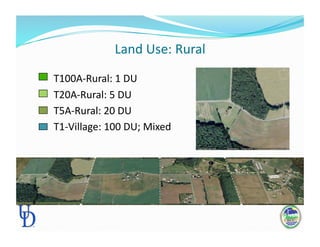 Land Use: Rural 
        T100A‐Rural: 1 DU 
        T20A‐Rural: 5 DU  
        T5A‐Rural: 20 DU 
        T1‐Village: 100 DU; Mixed 
 
