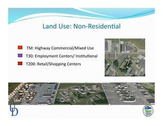 Land Use: Non‐ResidenPal 
         TM: Highway Commercial/Mixed Use 
          T30: Employment Centers/ InsPtuPonal 
          T200: Retail/Shopping Centers 
 