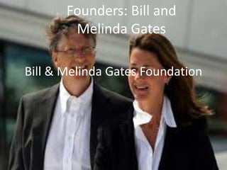 Bill & Melinda Gates Foundation
Founders: Bill and
Melinda Gates
 