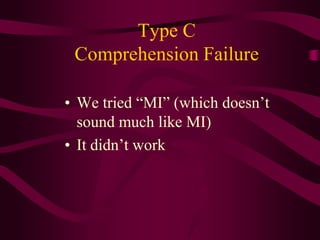Type C
 Comprehension Failure

• We tried “MI” (which doesn’t
  sound much like MI)
• It didn’t work
 