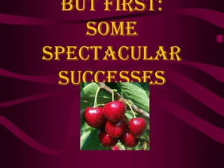 But first:
    some
spectacular
 successes
 