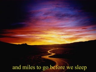 and miles to go before we sleep
 